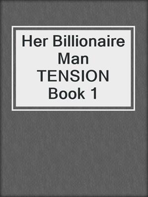 cover image of Her Billionaire Man     TENSION     Book 1
