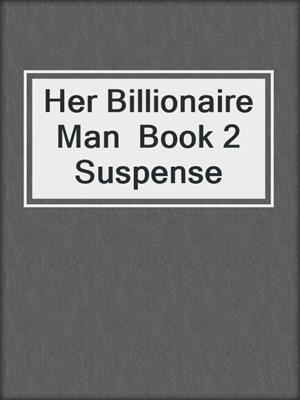 cover image of Her Billionaire Man  Book 2 Suspense