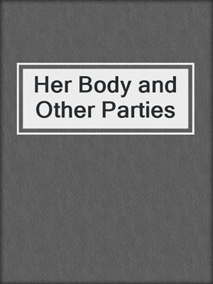 cover image of Her Body and Other Parties