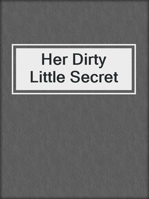 cover image of Her Dirty Little Secret