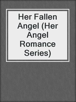 Her Fallen Angel (Her Angel Romance Series)