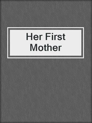 cover image of Her First Mother