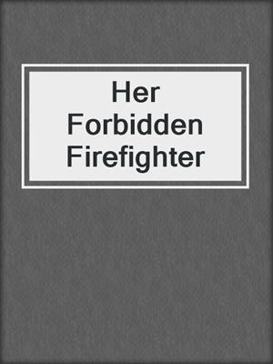 cover image of Her Forbidden Firefighter
