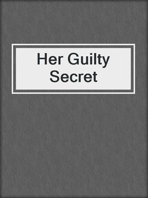 cover image of Her Guilty Secret