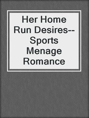 cover image of Her Home Run Desires--Sports Menage Romance