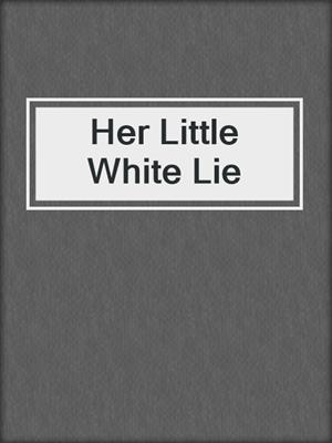 cover image of Her Little White Lie