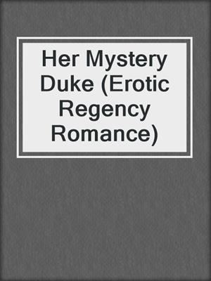 Her Mystery Duke (Erotic Regency Romance)