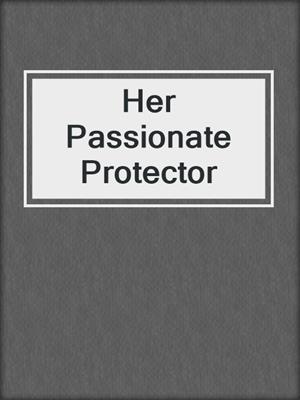 cover image of Her Passionate Protector