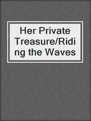 cover image of Her Private Treasure/Riding the Waves