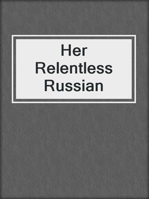 cover image of Her Relentless Russian