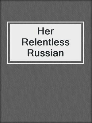 cover image of Her Relentless Russian