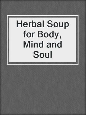 cover image of Herbal Soup for Body, Mind and Soul
