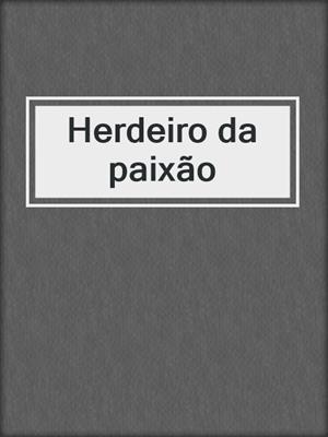 cover image of Herdeiro da paixão