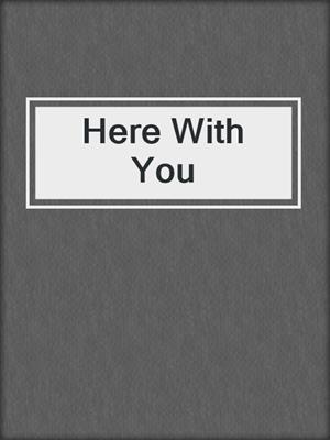 cover image of Here With You