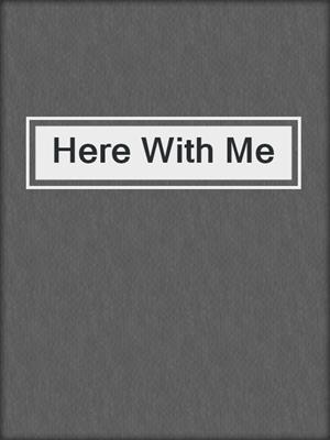 cover image of Here With Me