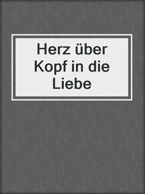 cover image of Herz über Kopf in die Liebe