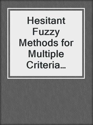 Hesitant Fuzzy Methods for Multiple Criteria Decision Analysis