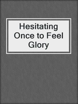 cover image of Hesitating Once to Feel Glory