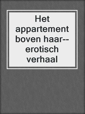 cover image of Het appartement boven haar--erotisch verhaal