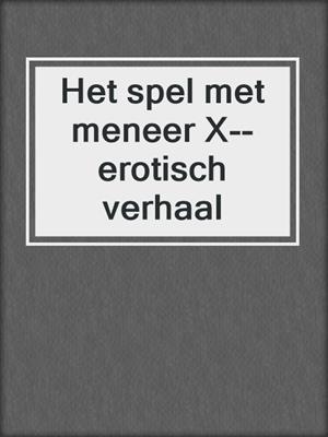 cover image of Het spel met meneer X--erotisch verhaal