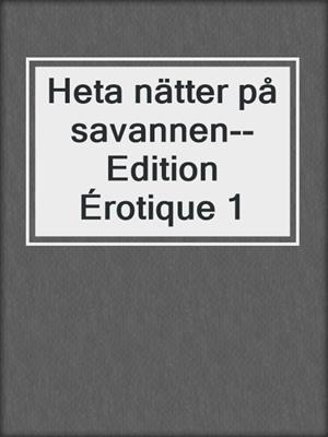 cover image of Heta nätter på savannen--Edition Érotique 1