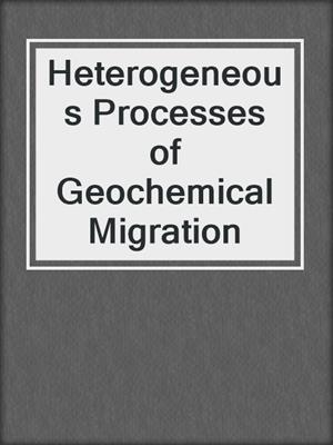 Heterogeneous Processes of Geochemical Migration