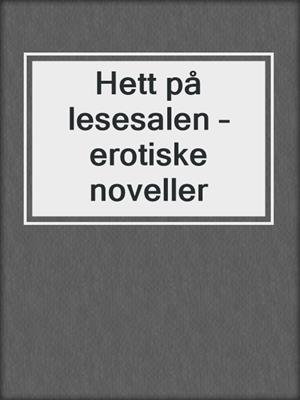 cover image of Hett på lesesalen – erotiske noveller