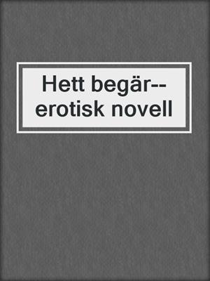 cover image of Hett begär--erotisk novell