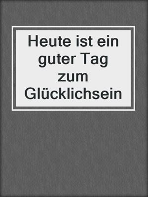cover image of Heute ist ein guter Tag zum Glücklichsein