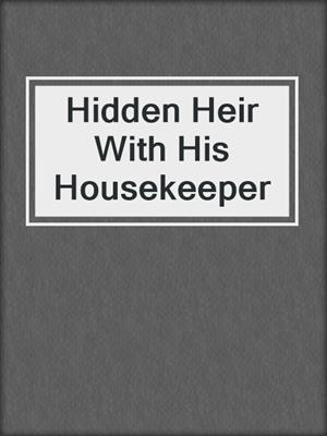 cover image of Hidden Heir With His Housekeeper