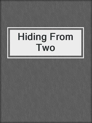 cover image of Hiding From Two