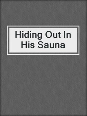 cover image of Hiding Out In His Sauna