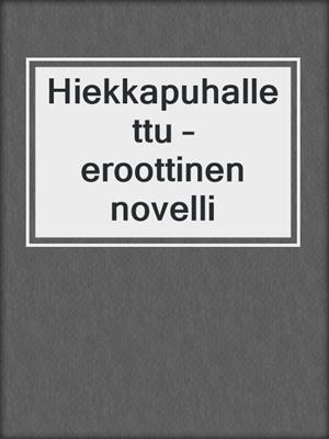 cover image of Hiekkapuhallettu – eroottinen novelli