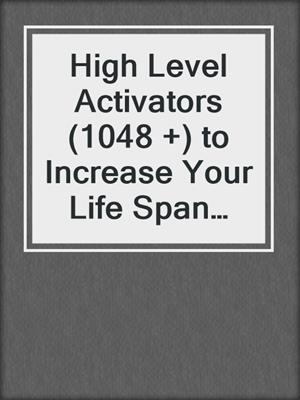 cover image of High Level Activators (1048 +) to Increase Your Life Span and Have Permanent Weight Loss