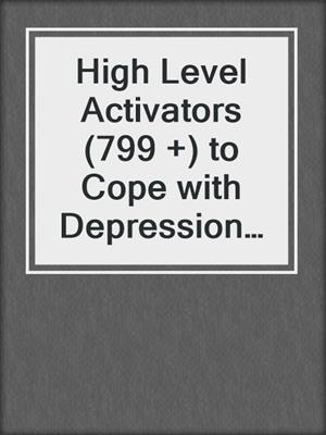 cover image of High Level Activators (799 +) to Cope with Depression and Bipolar Disorder