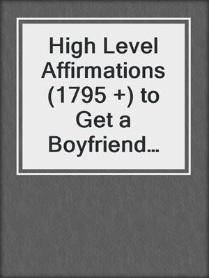 cover image of High Level Affirmations (1795 +) to Get a Boyfriend and Husband