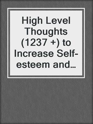 cover image of High Level Thoughts (1237 +) to Increase Self-esteem and Master Your Emotions