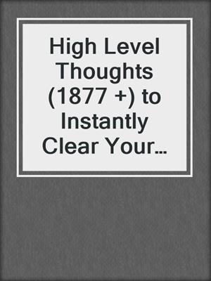 cover image of High Level Thoughts (1877 +) to Instantly Clear Your Internal Blocks to Success