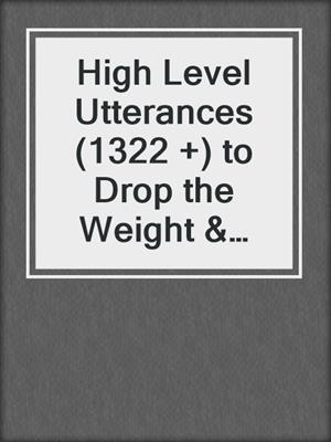 cover image of High Level Utterances (1322 +) to Drop the Weight & Get in Shape