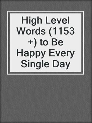 cover image of High Level Words (1153 +) to Be Happy Every Single Day