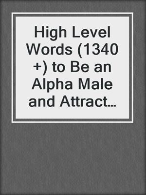 cover image of High Level Words (1340 +) to Be an Alpha Male and Attract Women