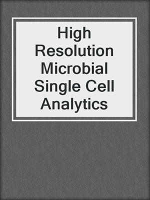 High Resolution Microbial Single Cell Analytics