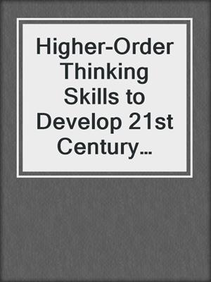 Higher-Order Thinking Skills to Develop 21st Century Learners