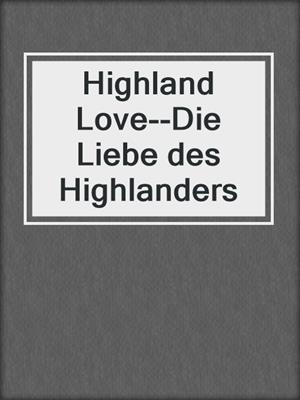 cover image of Highland Love--Die Liebe des Highlanders