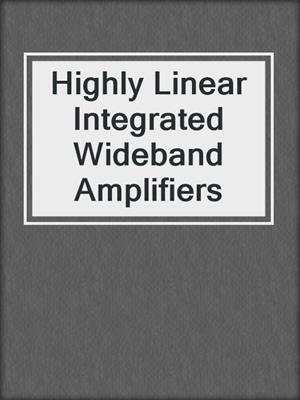 Highly Linear Integrated Wideband Amplifiers