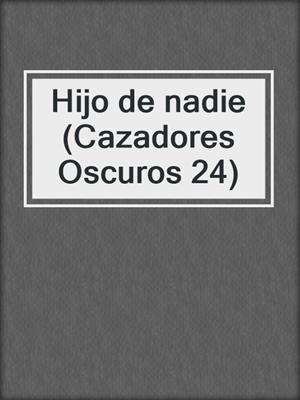 cover image of Hijo de nadie (Cazadores Oscuros 24)
