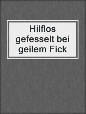 cover image of Hilflos gefesselt bei geilem Fick
