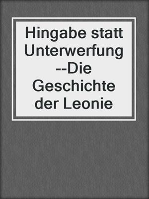 cover image of Hingabe statt Unterwerfung--Die Geschichte der Leonie