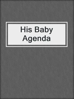 cover image of His Baby Agenda