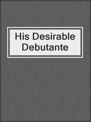 cover image of His Desirable Debutante